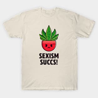 Sexism Succs - Succulent Pun T-Shirt